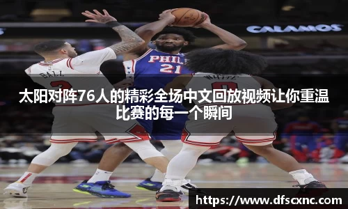 太阳对阵76人的精彩全场中文回放视频让你重温比赛的每一个瞬间